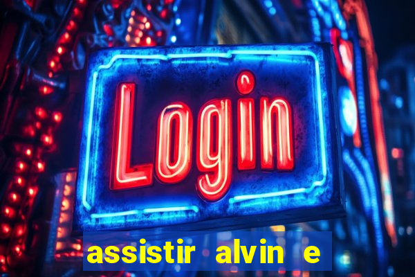 assistir alvin e os esquilos
